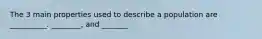 The 3 main properties used to describe a population are __________. ________, and _______