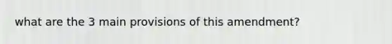 what are the 3 main provisions of this amendment?