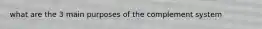 what are the 3 main purposes of the complement system