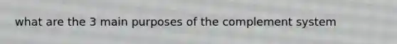 what are the 3 main purposes of the complement system