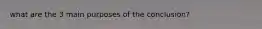 what are the 3 main purposes of the conclusion?