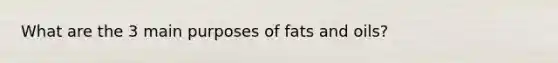 What are the 3 main purposes of <a href='https://www.questionai.com/knowledge/kFtRJhfkoe-fats-and-oils' class='anchor-knowledge'>fats and oils</a>?