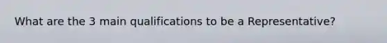 What are the 3 main qualifications to be a Representative?