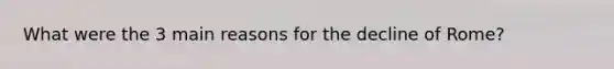 What were the 3 main reasons for the decline of Rome?