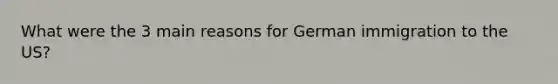 What were the 3 main reasons for German immigration to the US?