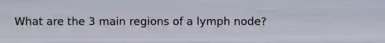 What are the 3 main regions of a lymph node?