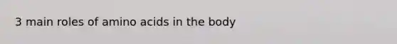 3 main roles of amino acids in the body