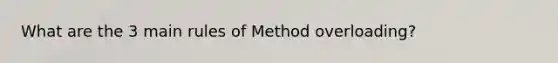 What are the 3 main rules of Method overloading?