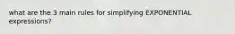 what are the 3 main rules for simplifying EXPONENTIAL expressions?