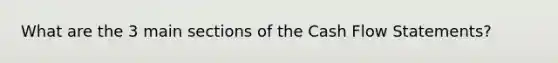 What are the 3 main sections of the Cash Flow Statements?