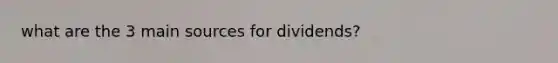 what are the 3 main sources for dividends?