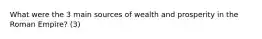 What were the 3 main sources of wealth and prosperity in the Roman Empire? (3)