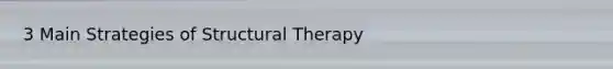 3 Main Strategies of Structural Therapy