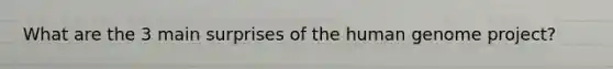 What are the 3 main surprises of the <a href='https://www.questionai.com/knowledge/kaQqK73QV8-human-genome' class='anchor-knowledge'>human genome</a> project?