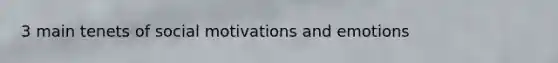 3 main tenets of social motivations and emotions