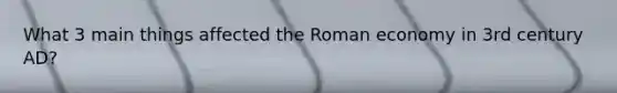 What 3 main things affected the Roman economy in 3rd century AD?