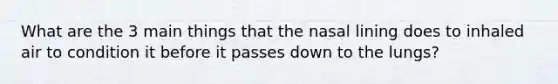 What are the 3 main things that the nasal lining does to inhaled air to condition it before it passes down to the lungs?