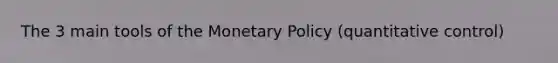 The 3 main tools of the <a href='https://www.questionai.com/knowledge/kEE0G7Llsx-monetary-policy' class='anchor-knowledge'>monetary policy</a> (quantitative control)