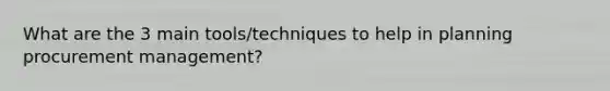 What are the 3 main tools/techniques to help in planning procurement management?