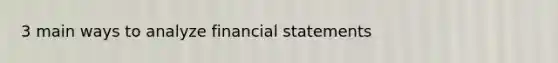 3 main ways to analyze financial statements