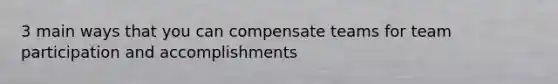 3 main ways that you can compensate teams for team participation and accomplishments