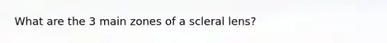 What are the 3 main zones of a scleral lens?