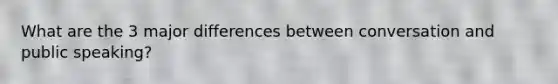 What are the 3 major differences between conversation and public speaking?