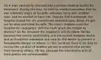 (3) A man voluntarily checked into a private medical facility for treatment. During the stay, he told his medical providers that he was intensely angry at his wife, who was living with another man, and he wanted to harm her. Despite that knowledge, the hospital issued him an unrestricted weekend pass. When he got out he shot and killed his wife. The man's children sued the hospital for negligence. Will the court grant the motion to dismiss? (a) No, because the hospital is strictly liable. (b) No, because the special relationship and the control between doctor and an in-patient mandates due care by the doctor to prevent a foreseeable danger to others. (c) Yes, because there is no duty to control the conduct of another person to prevent that person from harming others. (d) Yes, because the intervening acts of third parties are unforeseeable.