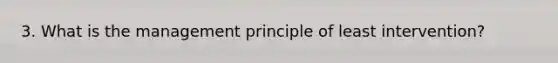 3. What is the management principle of least intervention?