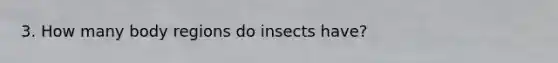 3. How many body regions do insects have?