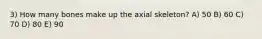 3) How many bones make up the axial skeleton? A) 50 B) 60 C) 70 D) 80 E) 90