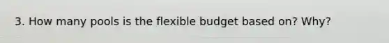 3. How many pools is the flexible budget based​ on? Why?