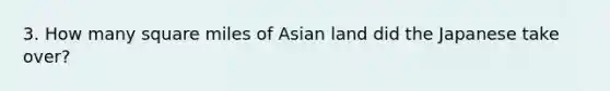 3. How many square miles of Asian land did the Japanese take over?