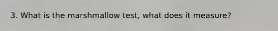 3. What is the marshmallow test, what does it measure?