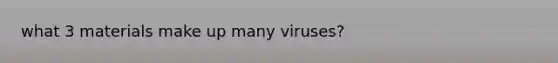 what 3 materials make up many viruses?