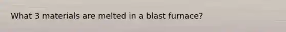 What 3 materials are melted in a blast furnace?