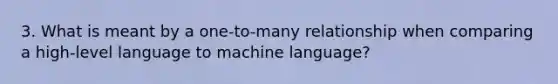 3. What is meant by a one-to-many relationship when comparing a high-level language to machine language?