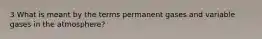 3 What is meant by the terms permanent gases and variable gases in the atmosphere?