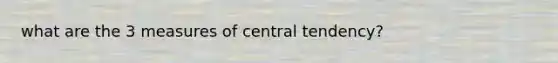 what are the 3 measures of central tendency?