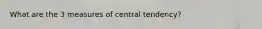 What are the 3 measures of central tendency?