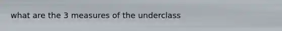 what are the 3 measures of the underclass