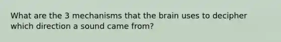 What are the 3 mechanisms that <a href='https://www.questionai.com/knowledge/kLMtJeqKp6-the-brain' class='anchor-knowledge'>the brain</a> uses to decipher which direction a sound came from?