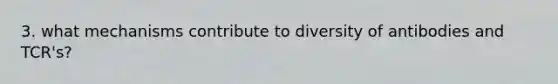 3. what mechanisms contribute to diversity of antibodies and TCR's?