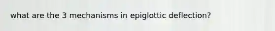 what are the 3 mechanisms in epiglottic deflection?