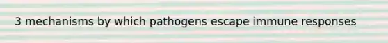 3 mechanisms by which pathogens escape immune responses