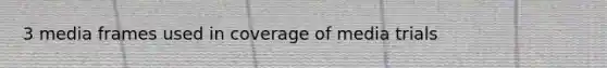 3 media frames used in coverage of media trials