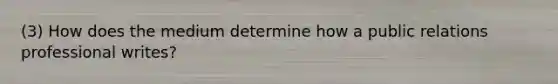 (3) How does the medium determine how a public relations professional writes?
