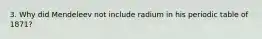 3. Why did Mendeleev not include radium in his periodic table of 1871?