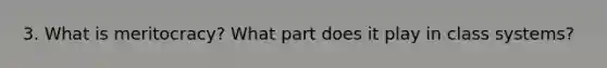 3. What is meritocracy? What part does it play in class systems?