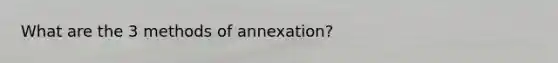 What are the 3 methods of annexation?